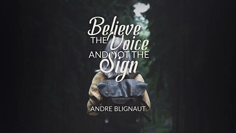 Believe The Voice and not The Sign