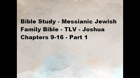 Bible Study - Messianic Jewish Family Bible - TLV - Joshua Chapters 9-16 - Part 1