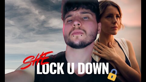 SHE WILL TRY LOCK U DOWN DON'T LET FEMALES HAVE YOU