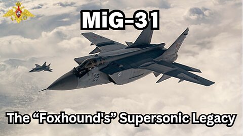 MiG-31 - The Foxhound's Supersonic Legacy