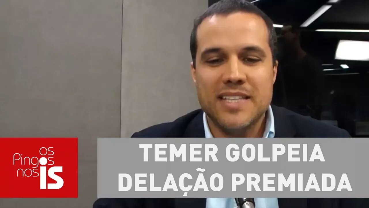 Felipe: Temer golpeia delação premiada