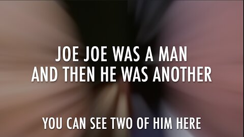 JOE JOE WAS A MAN AND THEN HE WAS ANOTHER