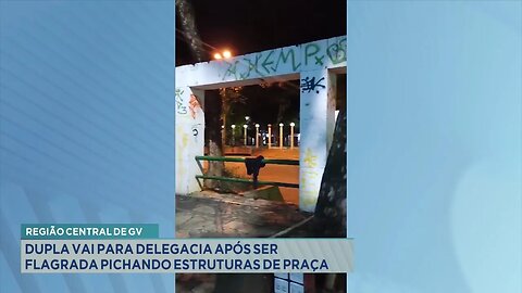 Região central de GV: Dupla vai para a delegacia após ser flagrada pichando estruturas de praça.