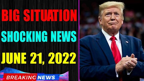 BIG SITUATION SHOCKING NEWS UPDATE OF TODAY'S JUNE 21, 2022 - TRUMP NEWS