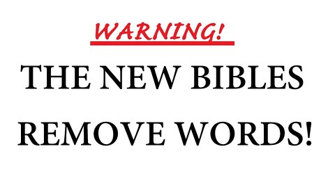 WARNING! THE NEW BIBLES REMOVE WORDS! THEY CHANGE WORDS TOO. NEWER VERSIONS EXPOSED!