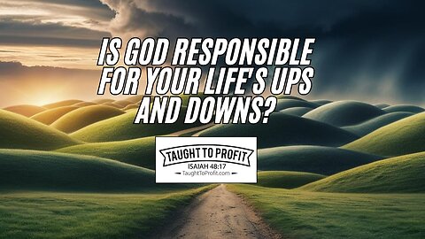 Is God Responsible For Your Life's Ups And Downs?