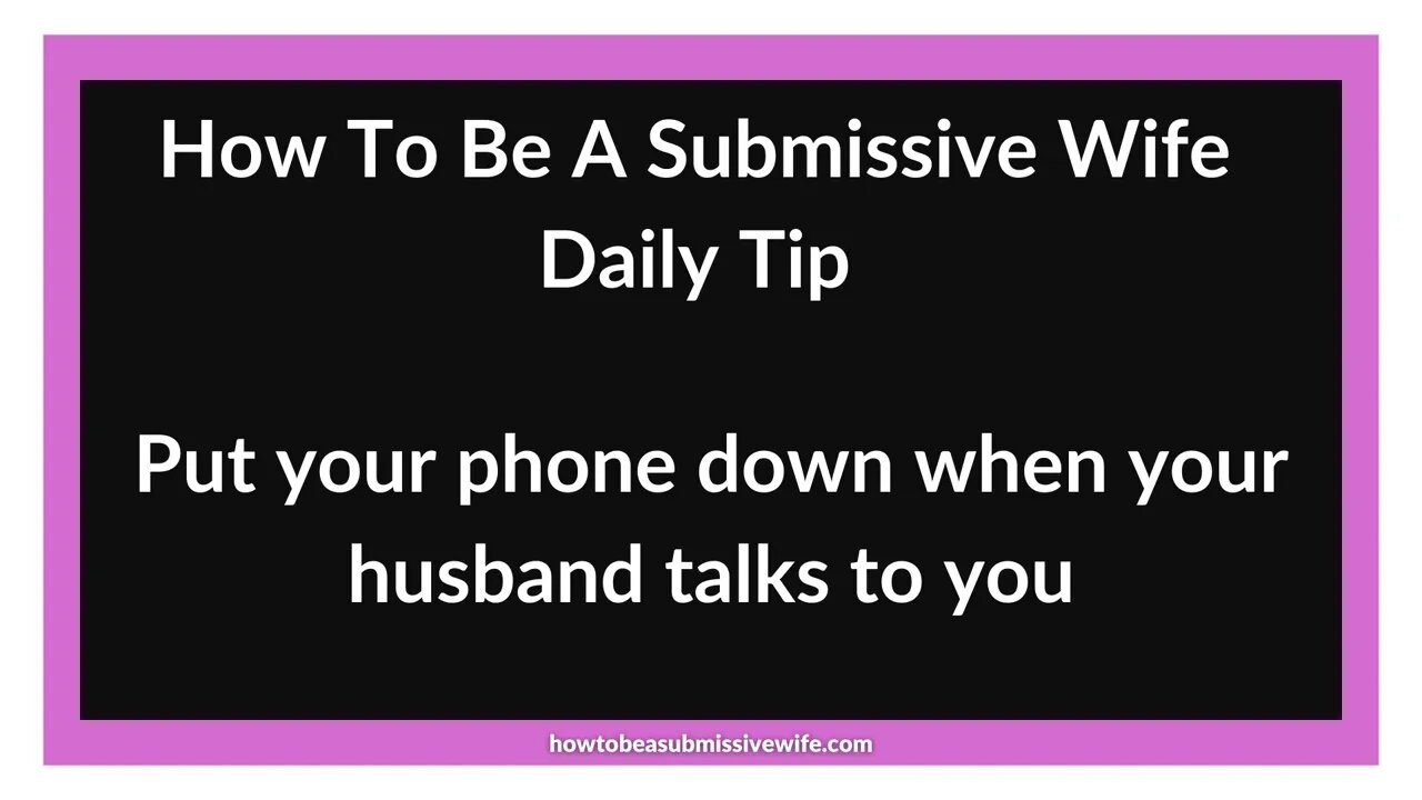 A submissive should remember to put her phone down when her husband speaks to her.