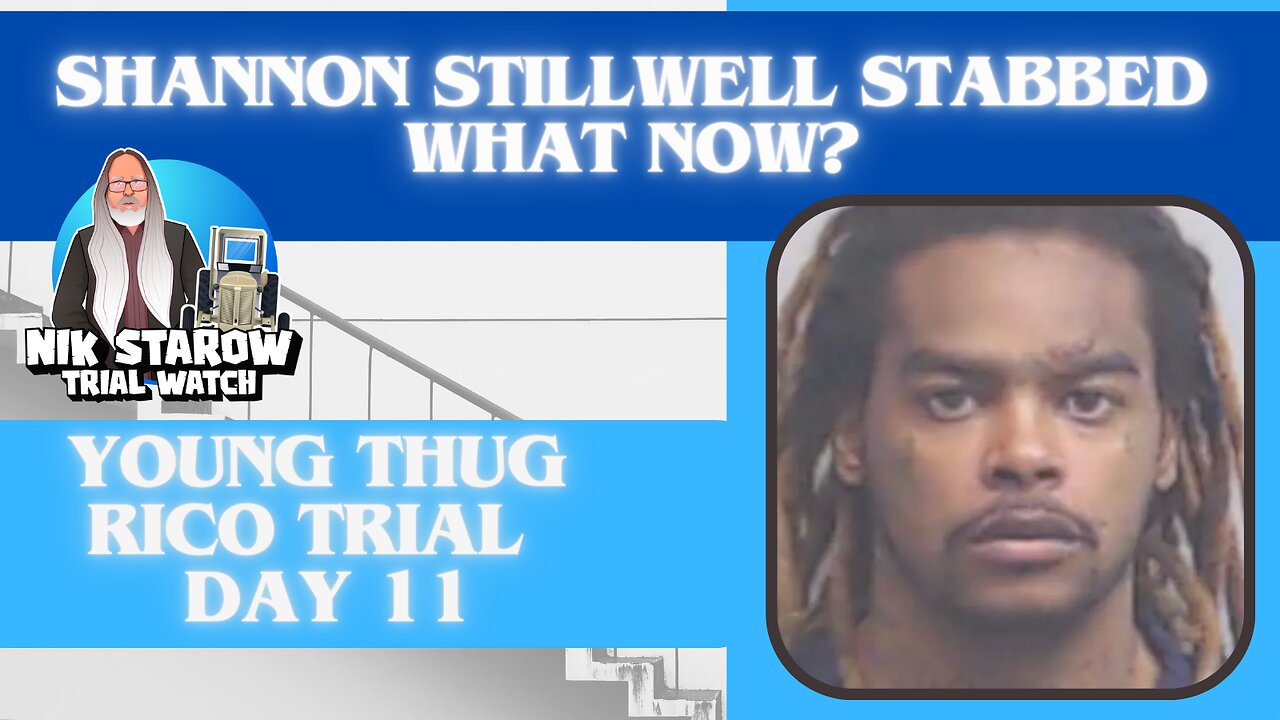 Young Thug RICO-Trial Day 11. Shannon Stillwell stabbed in jail, what now?