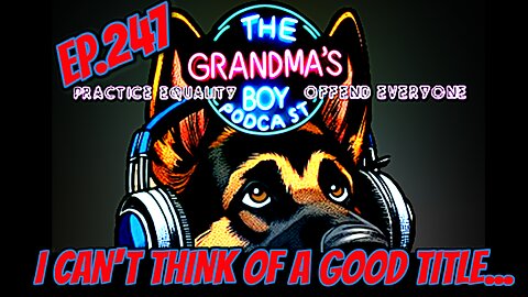 The Grandmas Boy Podcast EP.247-I Can't Think Of A Good Title...