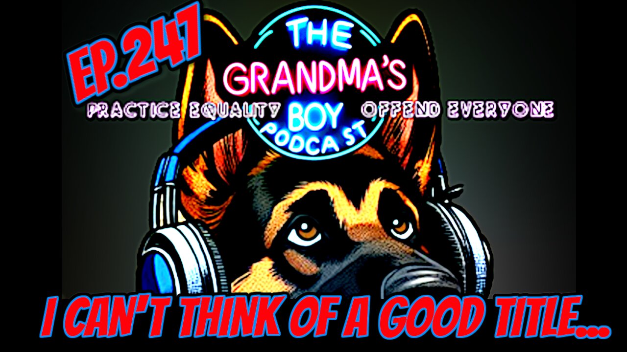 The Grandmas Boy Podcast EP.247-I Can't Think Of A Good Title...