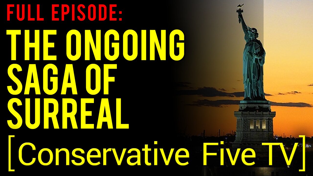 The Ongoing Saga of Surreal – Full Episode – Conservative Five TV