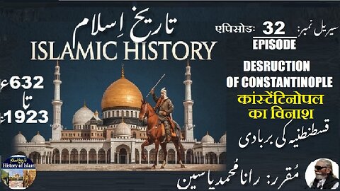 Islamic History Episode-32-एपिसोड Destruction of Constantinople कांस्टेंटिनोपल قسطنطنیہ کی بربادی