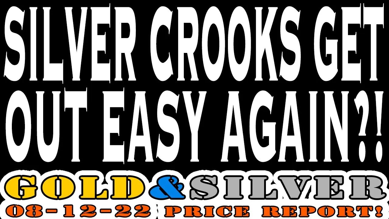 Silver Crooks Get Out Easy Again!? 08/12/22 Gold & Silver Price Report