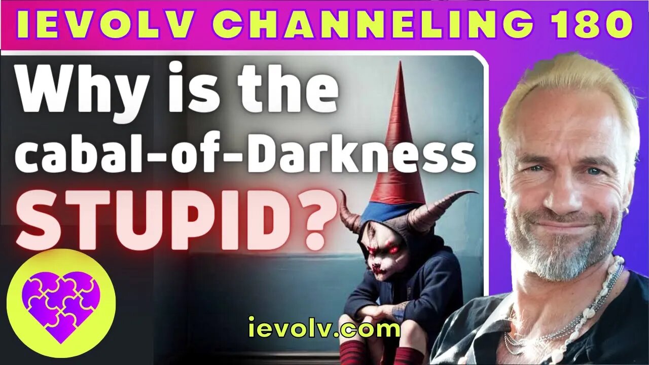 Why is the cabal-of-Darkness STUPID? (iEvolv Channeling)