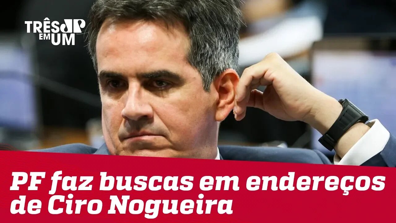 PF faz buscas em endereços de Ciro Nogueira