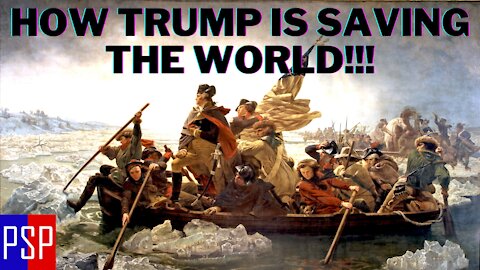 HOW TRUMP IS SAVING THE WORLD!!! PSP Ep: 9