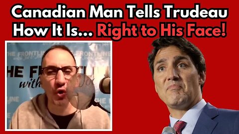 Trudeau SHOCKED with the COLD, HARD TRUTH Right to His Face!