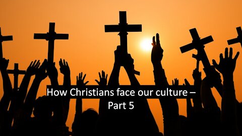 Sermon Only | How Christians face our culture - Part 5 | 20210505