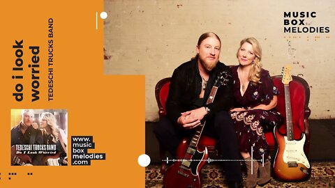 [Music box melodies] - Do I Look Worried by Tedeschi Trucks Band