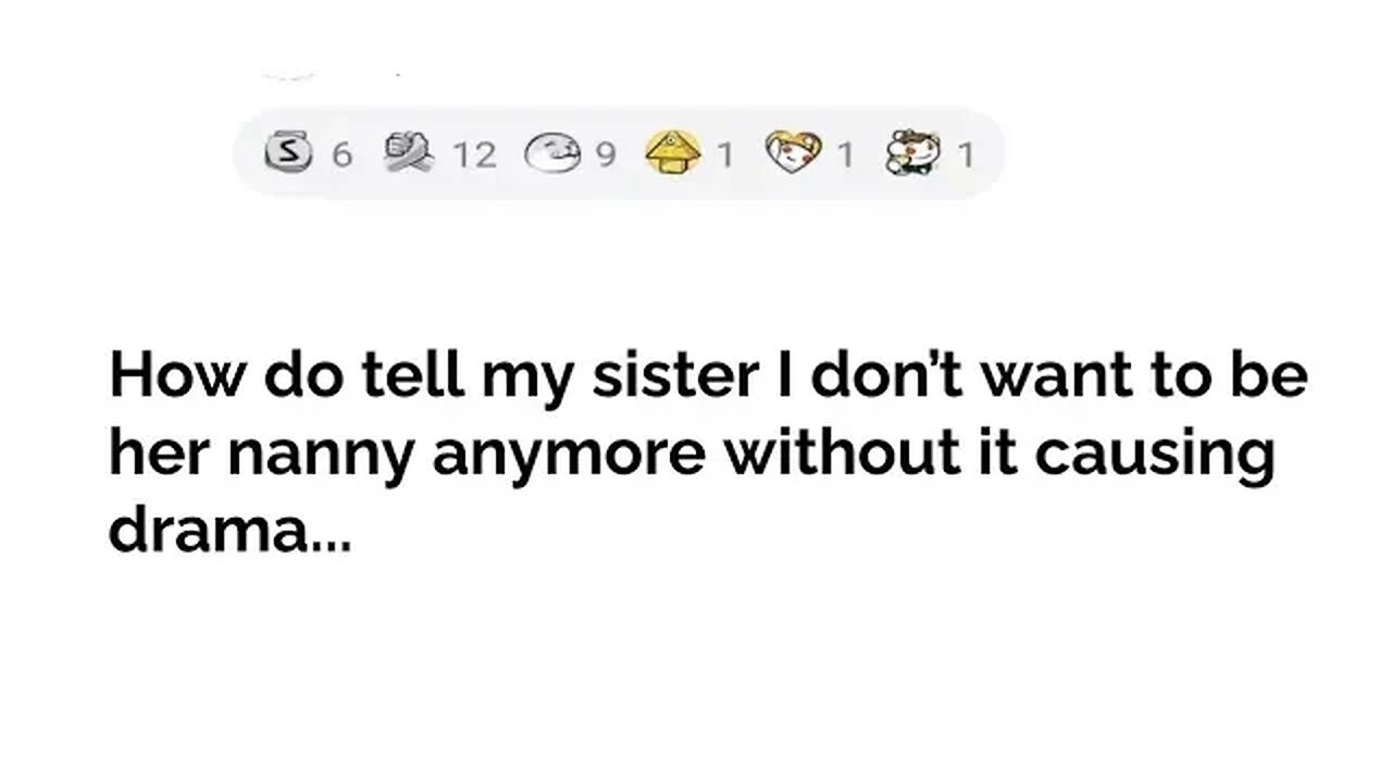 with updates....HOW TELL SIS I DON'T WANNA BABYSIT FOR HER ANYMORE #reddit