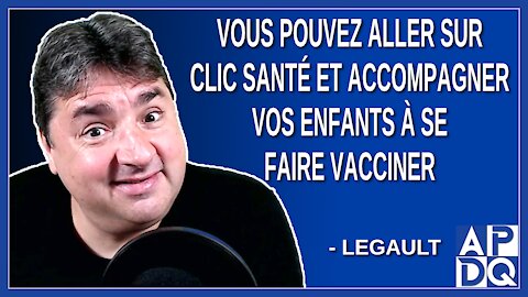 Vous pouvez aller sur clic santé et accompagner vos enfants à se faire vacciner. Dit Legault