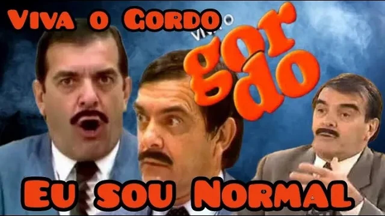 Viva o Gordo; com Francisco Milani, Eu sou Normal!