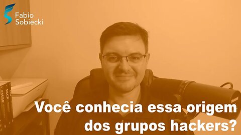 Você conhecia essa origem dos grupos hackers?