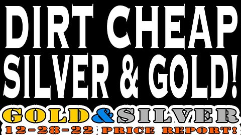 Dirt Cheap Silver & Gold! 12/28/22 Gold & Silver Price Report