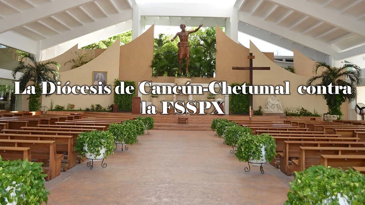 LA DIÓCESIS DE CANCÚN-CHETUMAL CONTRA LA FSSPX