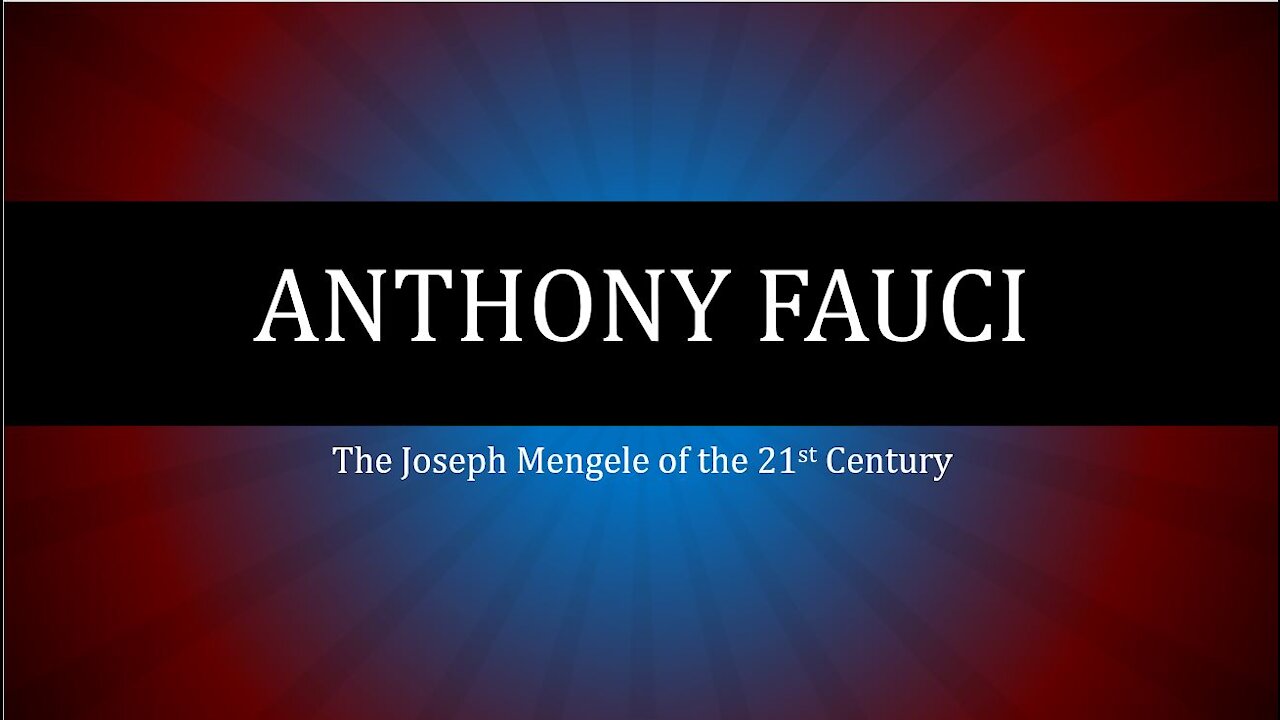 Anthony Fauci - The Dr. Mengele of the 21st Century