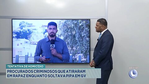 Tentativa de Homicídio: Procurados criminosos que atiraram em rapaz enquanto soltava pipa em GV.