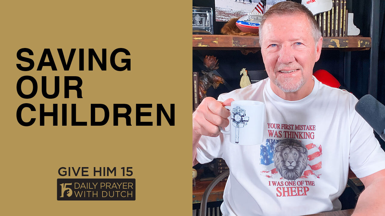 Saving Our Children | Give Him 15: Daily Prayer with Dutch | March 20