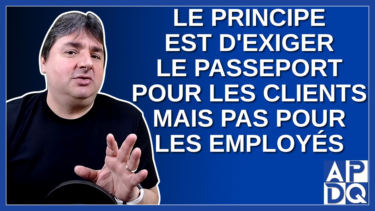 Le principe est d'exiger le passeport pour les clients mais pas pour les employés.