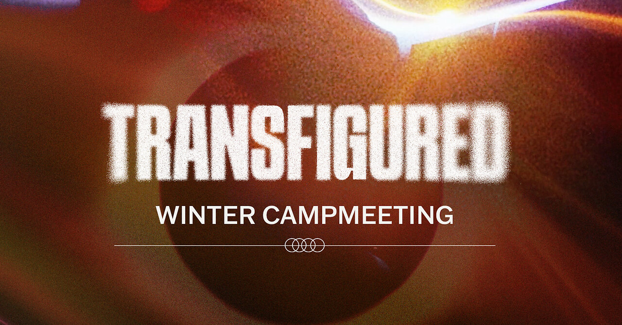 From Glory to Glory | The Main Event | Winter Campmeeting 2024 | Transfigured