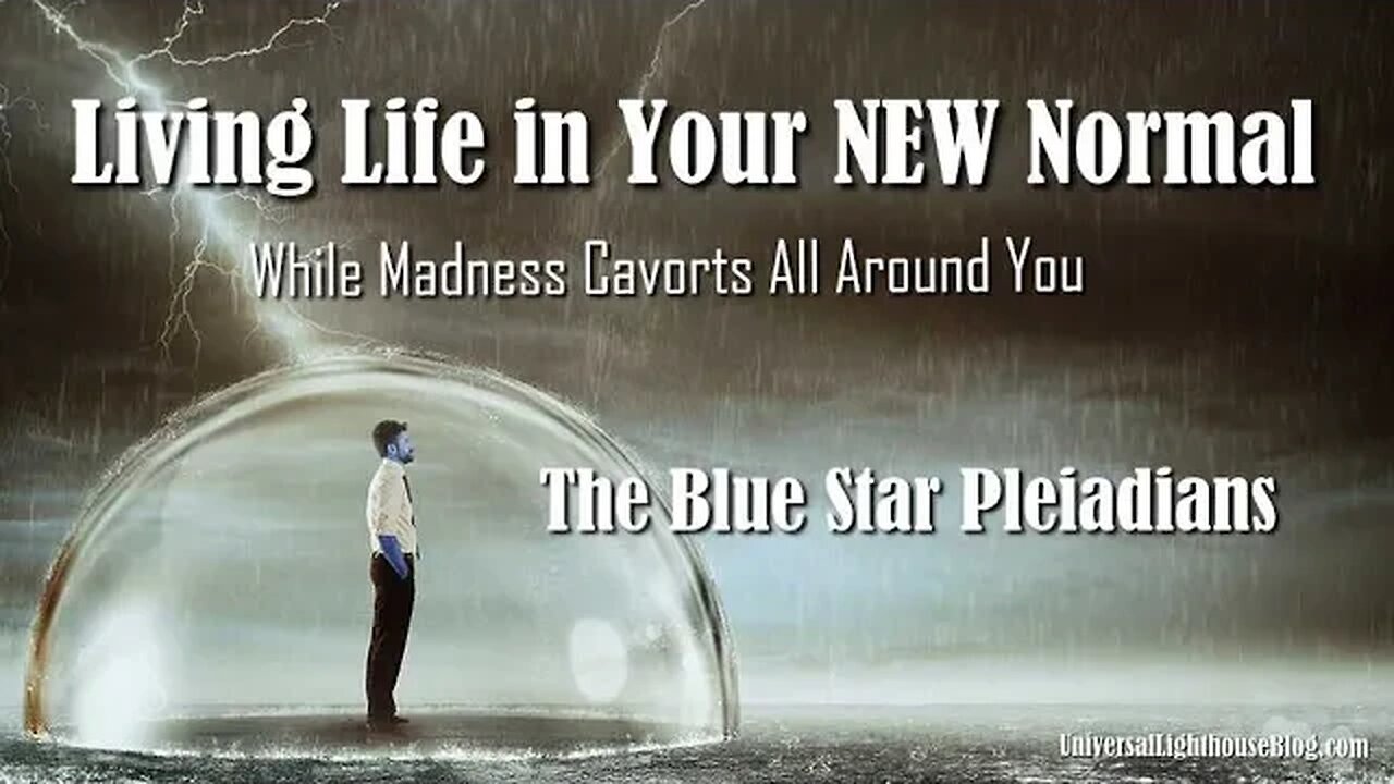 Living Life in Your NEW Normal, While Madness Cavorts All Around You - The Blue Star #Pleiadians