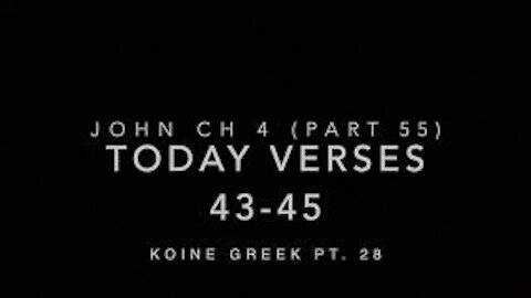 John Ch 4 Pt 55 Verses 43–45 (Koine Greek 28)