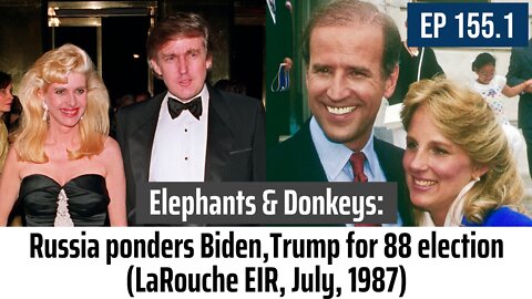 Ep 155.1: Elephants & Donkeys: Russia ponders Biden,Trump for 88 election (LaRouche EIR, July, 1987)