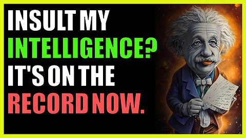 Insult my intelligence? It's on the record now.