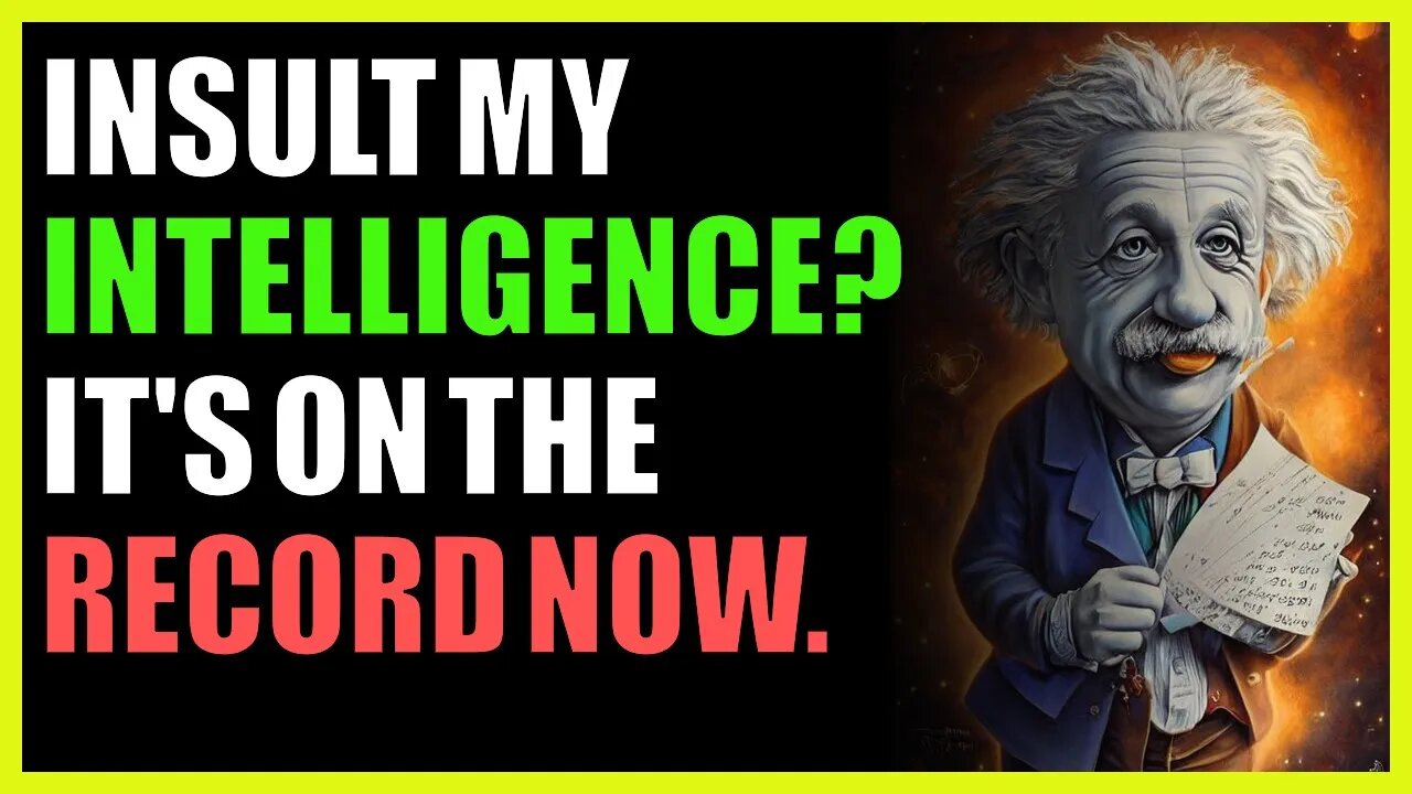 Insult my intelligence? It's on the record now.