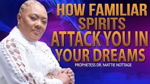 HOW FAMILIAR SPIRITS ATTACK YOU IN YOUR DREAMS | PROPHETESS DR. MATTIE NOTTAGE