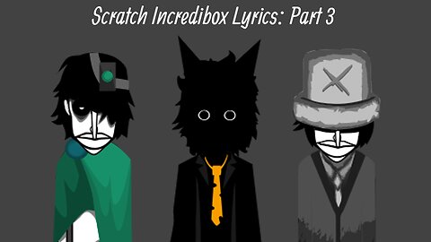 Scratch Incredibox Lyrics: Part 3