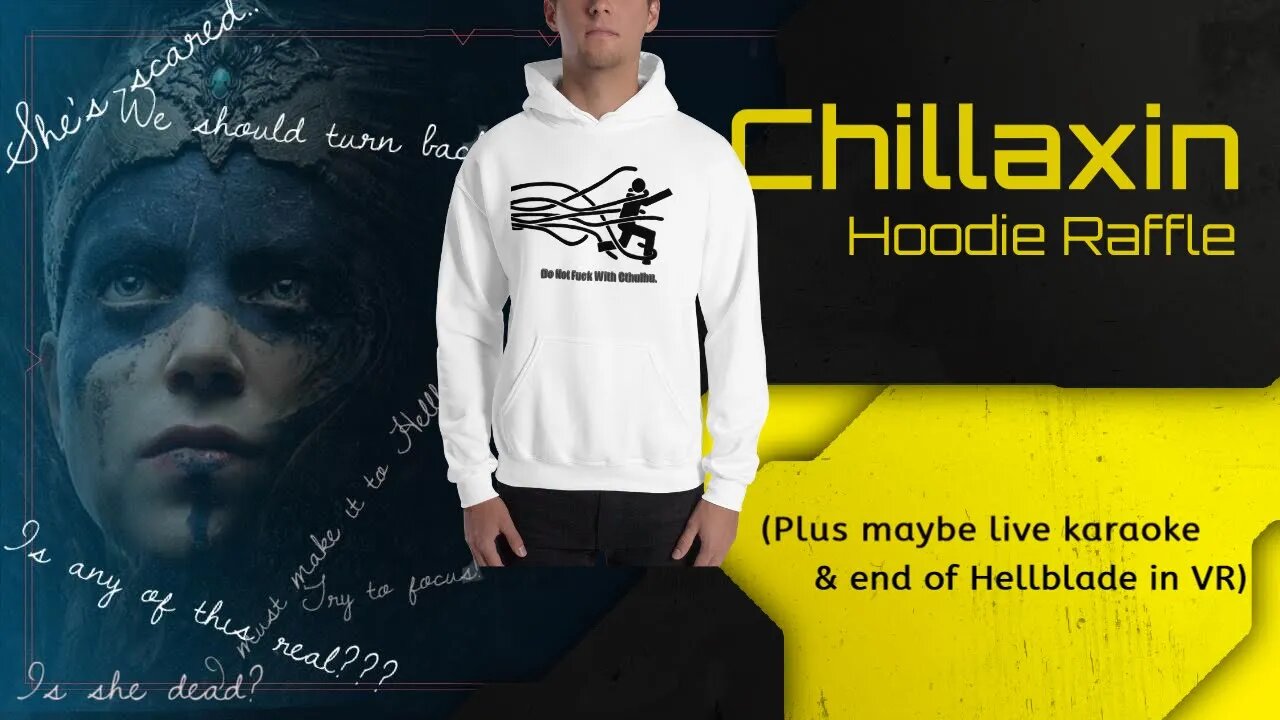 Chillaxin Hoodie Raffle & Maybe End of Hellblade VR