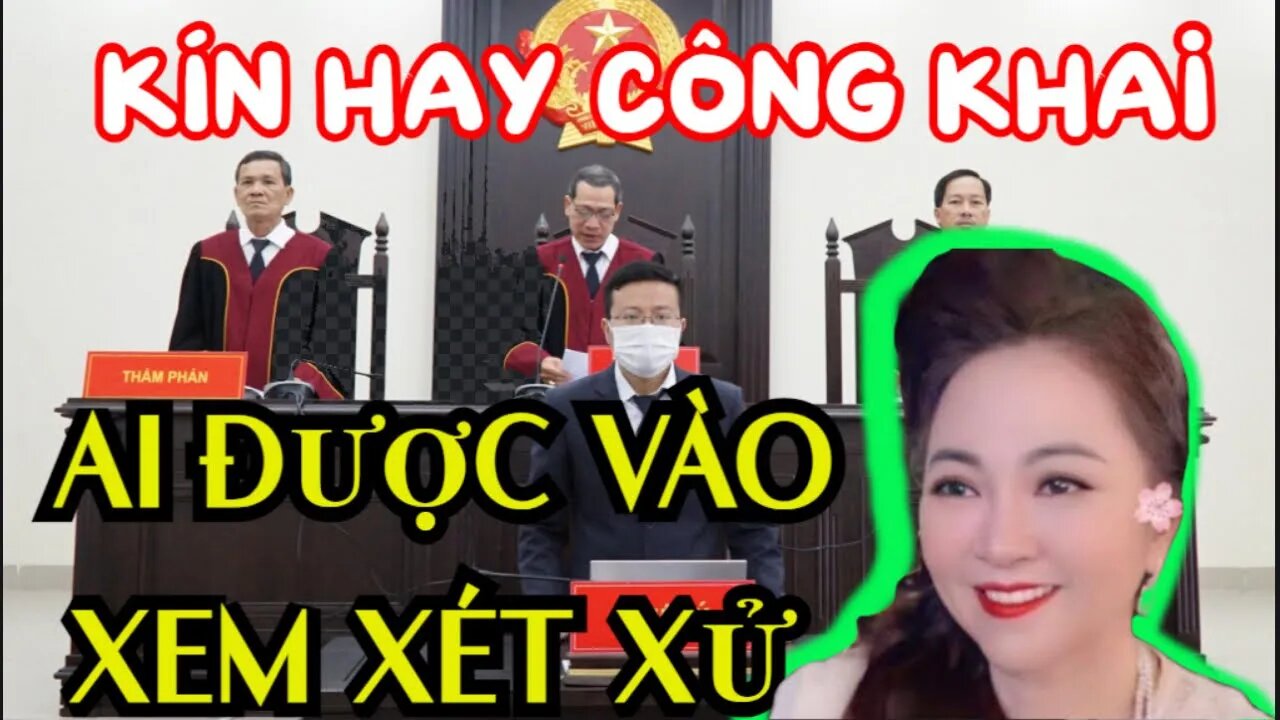 Phiên Tòa bà Nguyễn Phương Hằng sẽ xét xử Công Khai hay Kín Đáo , Ai được vào xem