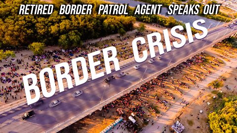Border Crisis // Retired Border Patrol Agent discusses the Crisis at the Border