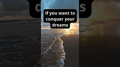 If you want to conquer your dreams