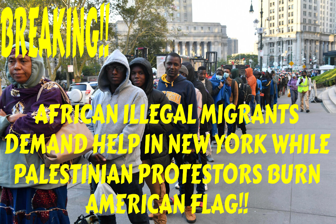 AFRICAN ILLEGAL MIGRANTS DEMAND HELP IN NEW YORK WHILE PALESTINIAN PROTESTORS BURN AMERICAN FLAG!!