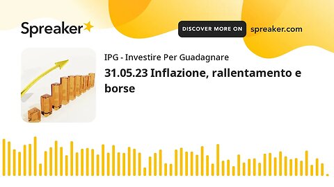 31.05.23 Inflazione, rallentamento e borse