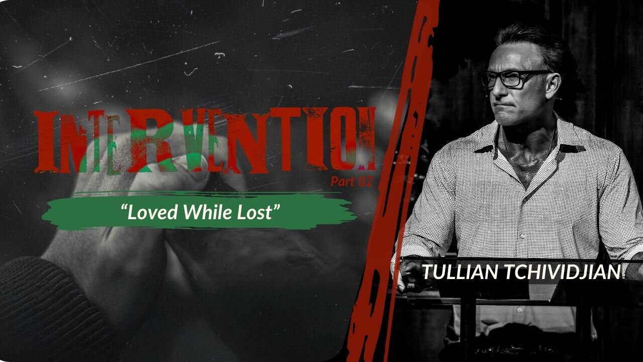 Loved While Lost | Tullian Tchividjian | "Intervention, Part 02"