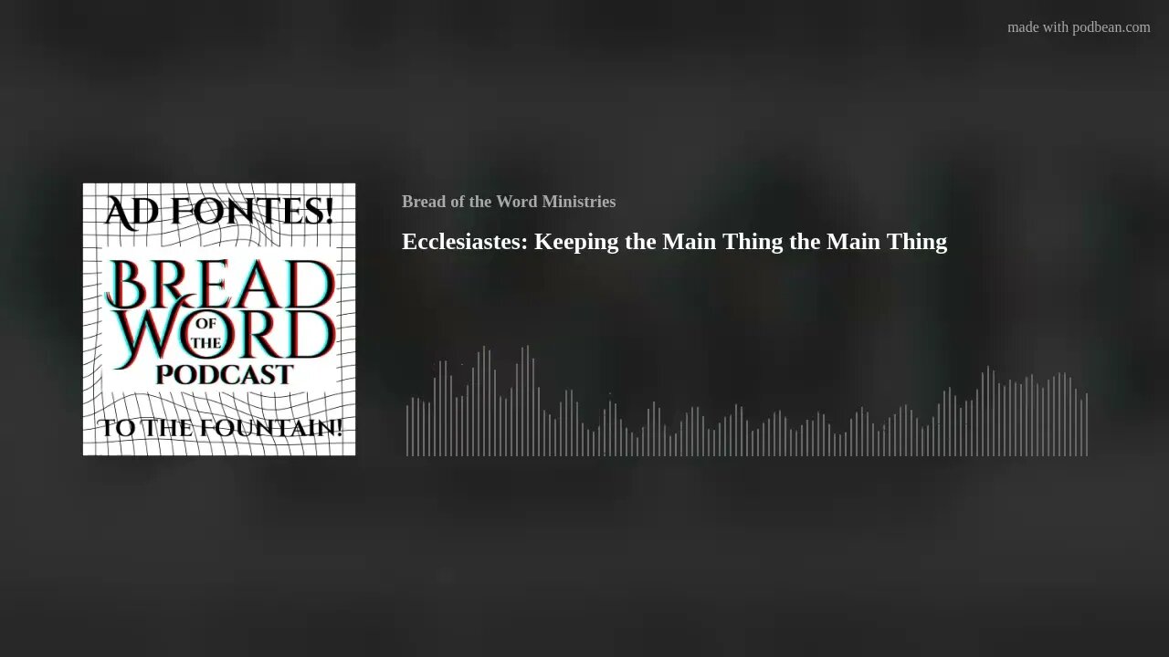 Ecclesiastes: Keeping the Main Thing the Main Thing