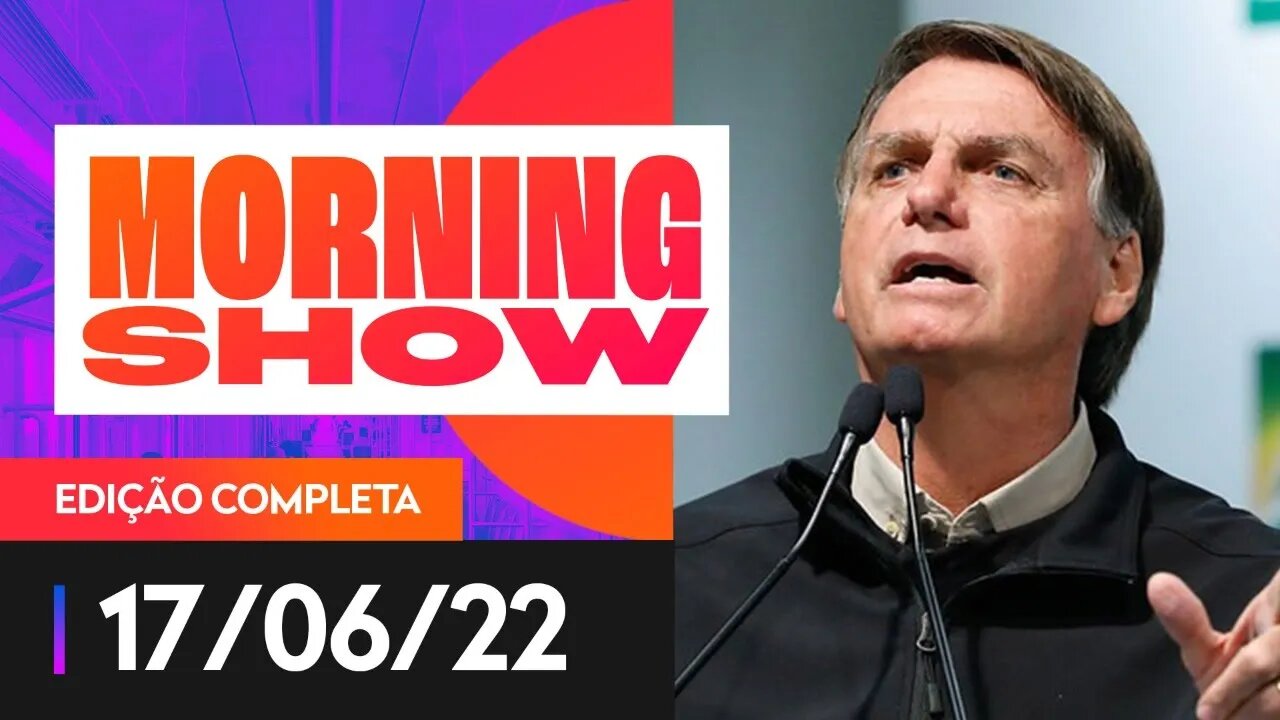 BOLSONARO CRITICA PETROBRAS - MORNING SHOW - 17/06/22